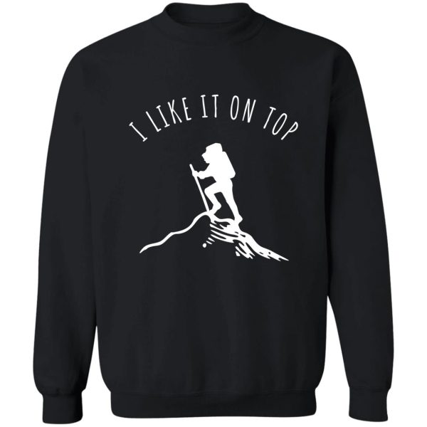 i like it on top - hiking & mountain climbing pride sweatshirt