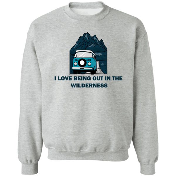 i love being out in the wilderness sweatshirt