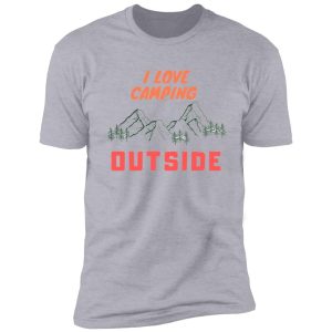 i love camping outside shirt