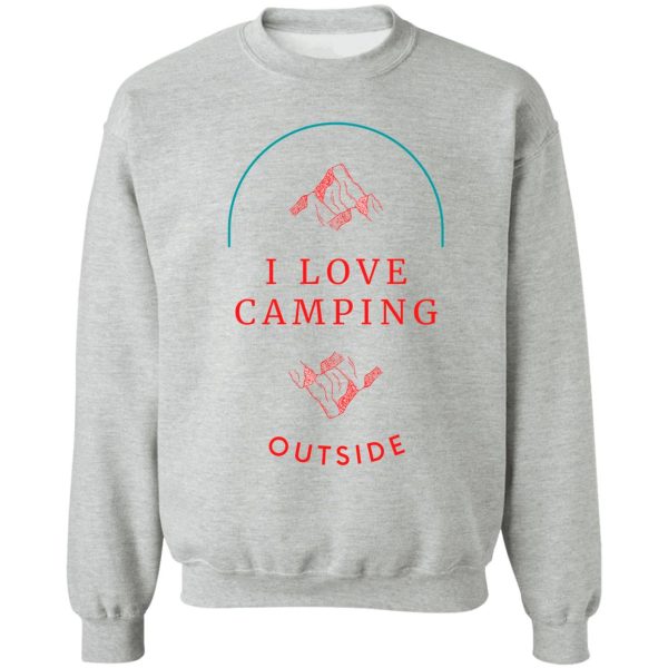 i love camping outside sweatshirt