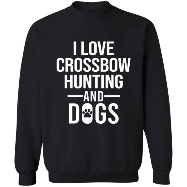 i love croosbow hunting and dogs sweatshirt