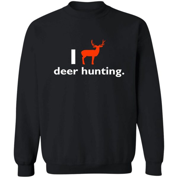 i love deer hunting sweatshirt