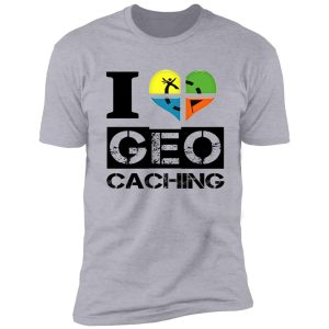 i love geocaching / geocacher / funny quote / special gift idea shirt