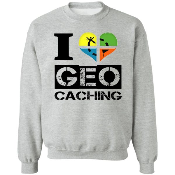 i love geocaching geocacher funny quote special gift idea sweatshirt