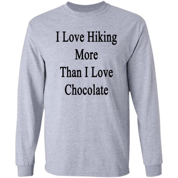 i love hiking more than i love chocolate long sleeve