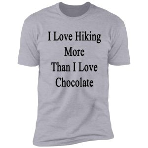 i love hiking more than i love chocolate shirt