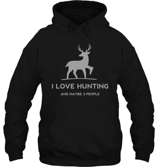 i love hunting and maybe 3 people deer hoodie