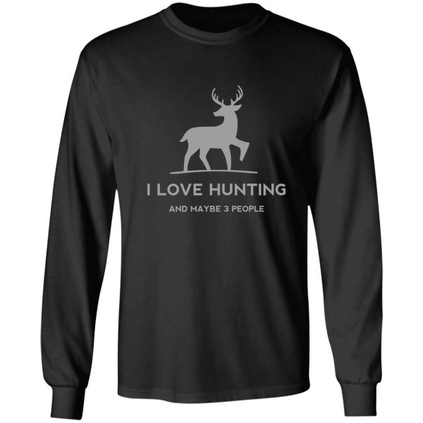 i love hunting and maybe 3 people deer long sleeve