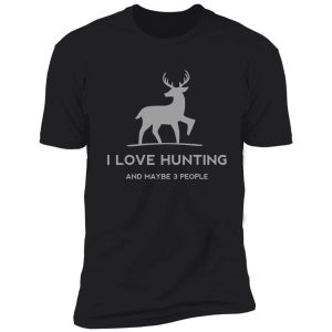 i love hunting and maybe 3 people deer shirt