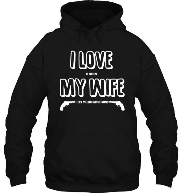 i love it when my wife lets me buy more guns hoodie