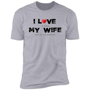 i love it when my wife lets me go hunting funny men marriage anniversary gift shirt