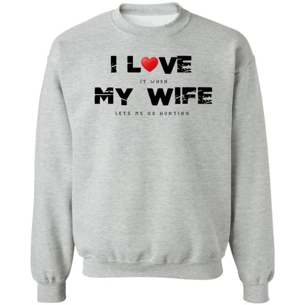 i love it when my wife lets me go hunting funny men marriage anniversary gift sweatshirt