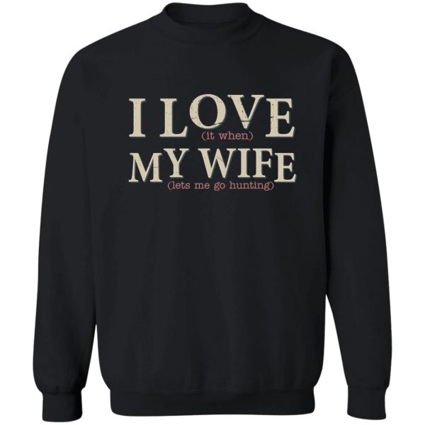 i love it when my wife let's me go hunting sweatshirt