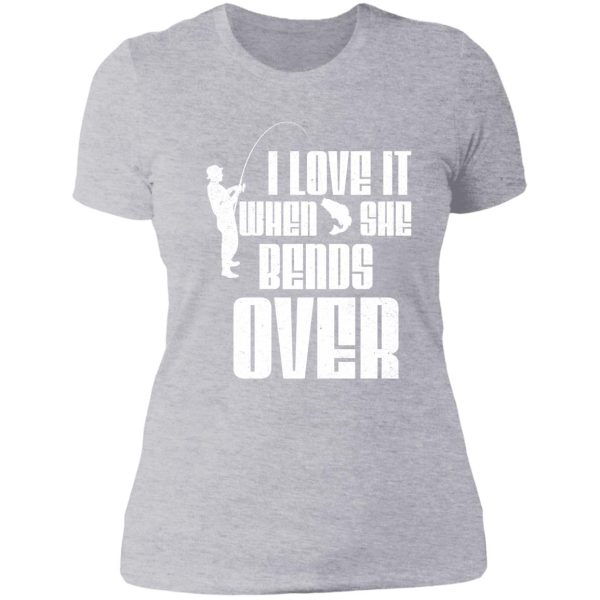 i love it when she bends over fishing design lady t-shirt