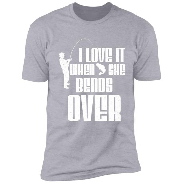 i love it when she bends over fishing design shirt