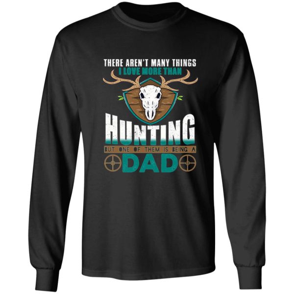 i love more than hunting but one of them is being a dad long sleeve
