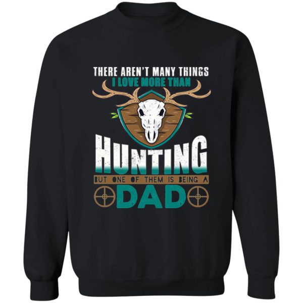 i love more than hunting but one of them is being a dad sweatshirt