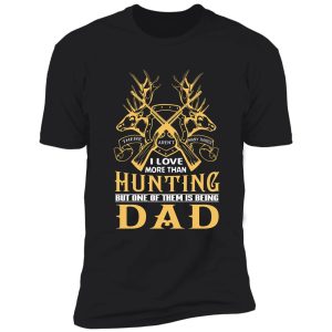 i love more than hunting dad t shirt shirt