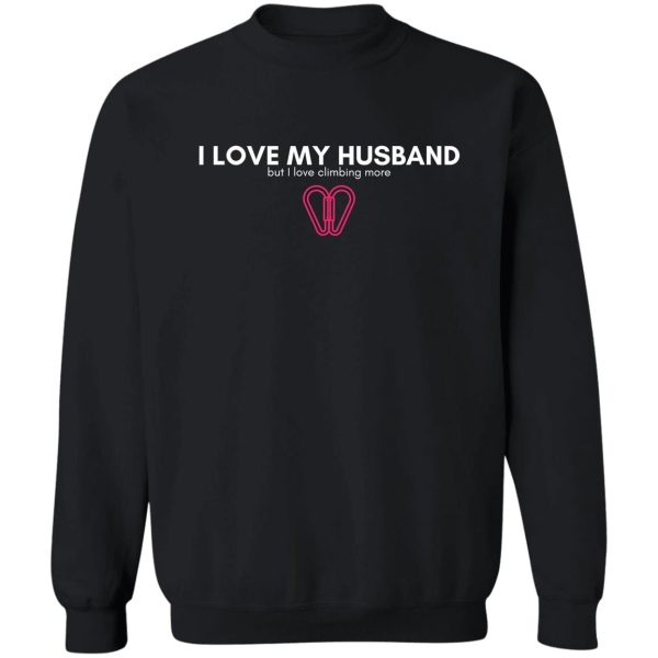 i love my husband but. funny rock climbing sweatshirt