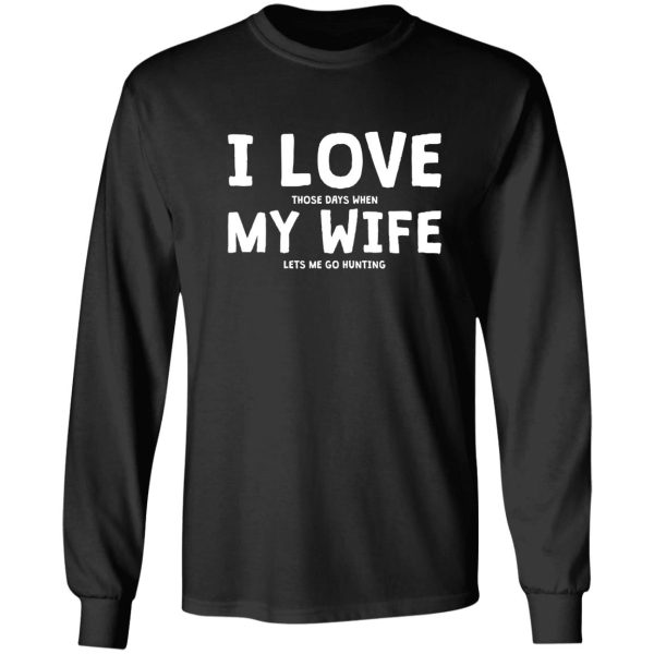 i love those days when my wife let me go hunting long sleeve