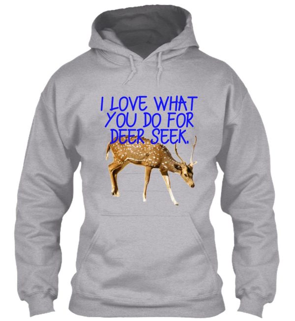 i love what you do for deer seek. hoodie