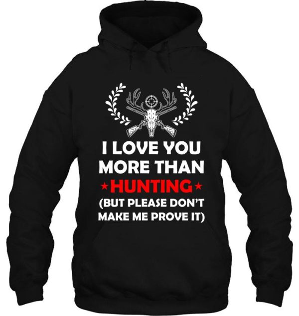 i love you more than hunting dont make me prove it hoodie