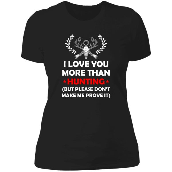 i love you more than hunting dont make me prove it lady t-shirt