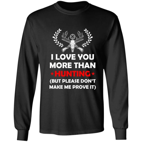 i love you more than hunting dont make me prove it long sleeve