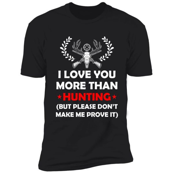 i love you more than hunting don't make me prove it shirt