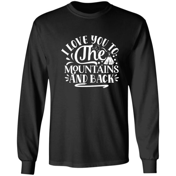 i love you to the mountains and back - funny camping quotes long sleeve