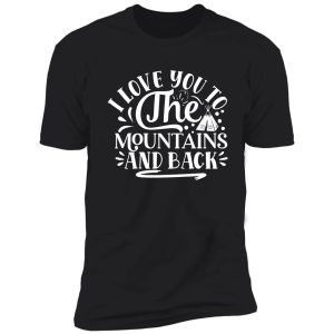 i love you to the mountains and back - funny camping quotes shirt