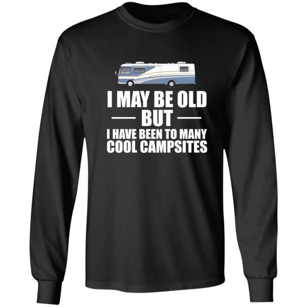 i may be old but i have been to many cool campsites long sleeve