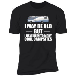 i may be old but i have been to many cool campsites shirt