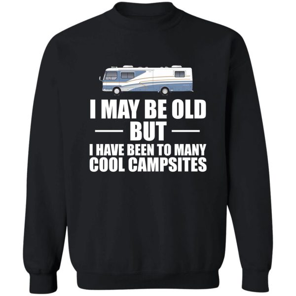 i may be old but i have been to many cool campsites sweatshirt