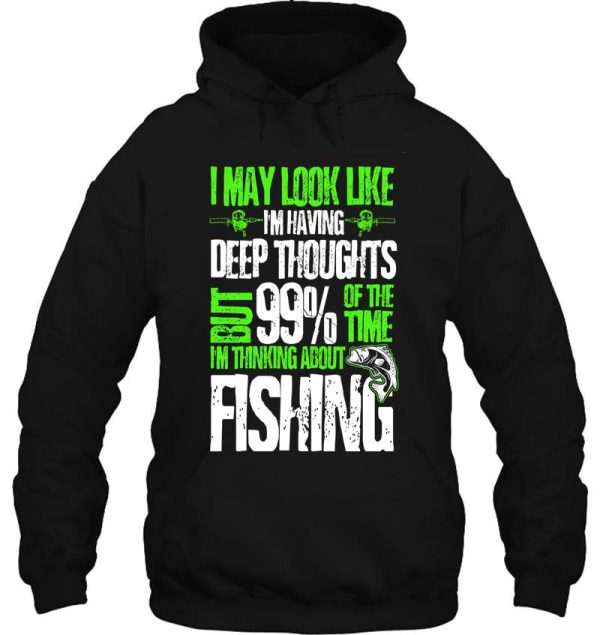 i may look like i'm having deep thoughts but 99% of the time i'm thinking about fishing hoodie