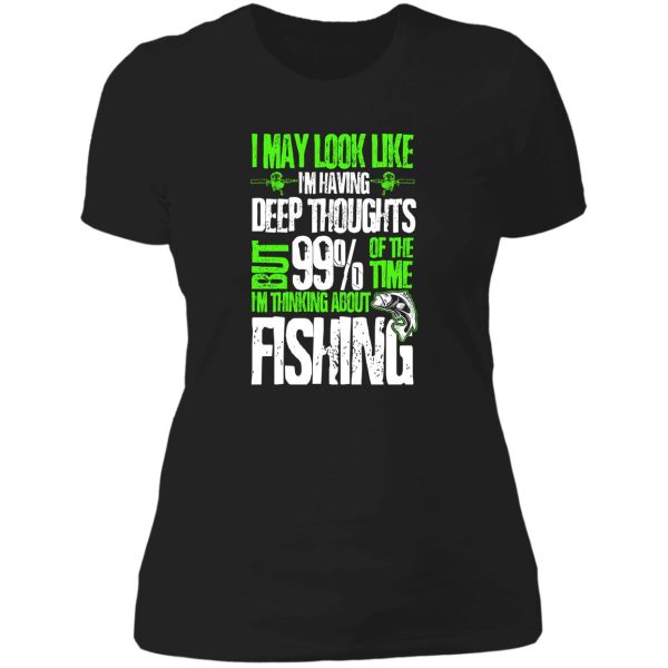 i may look like i'm having deep thoughts but 99% of the time i'm thinking about fishing lady t-shirt