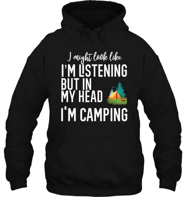 i might look like im listening to you but in my head im camping hoodie