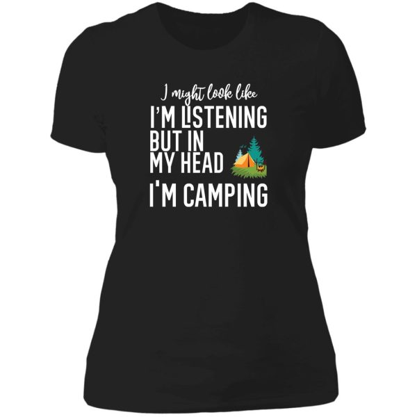 i might look like im listening to you but in my head im camping lady t-shirt