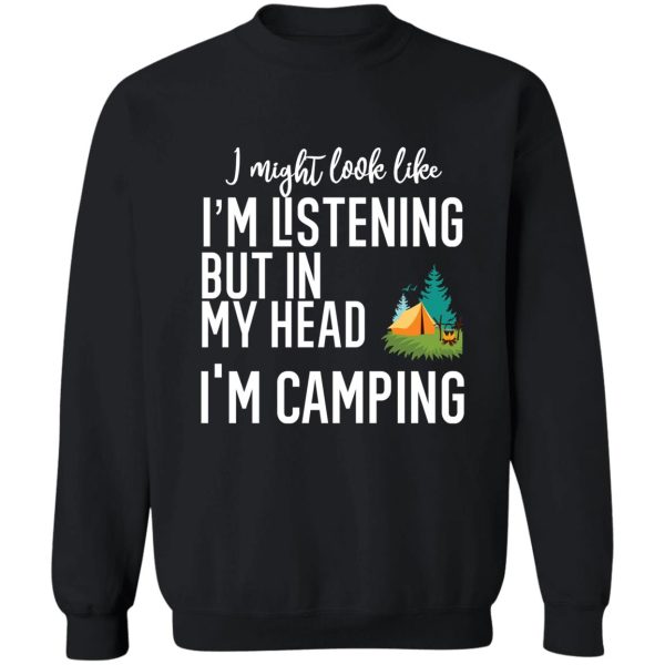 i might look like im listening to you but in my head im camping sweatshirt