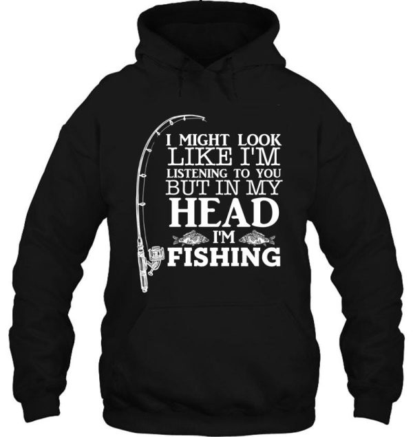 i might look like im listening to you but in my head im fishing funny fishing lover familly gift hoodie