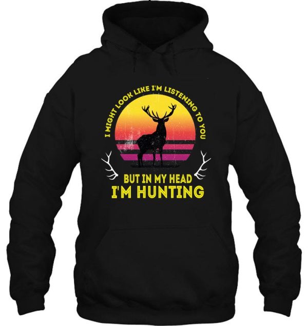 i might look like im listening to you but in my head im hunting funny vintage hoodie