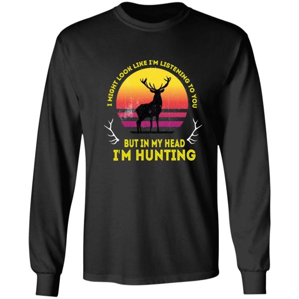 i might look like im listening to you but in my head im hunting funny vintage long sleeve