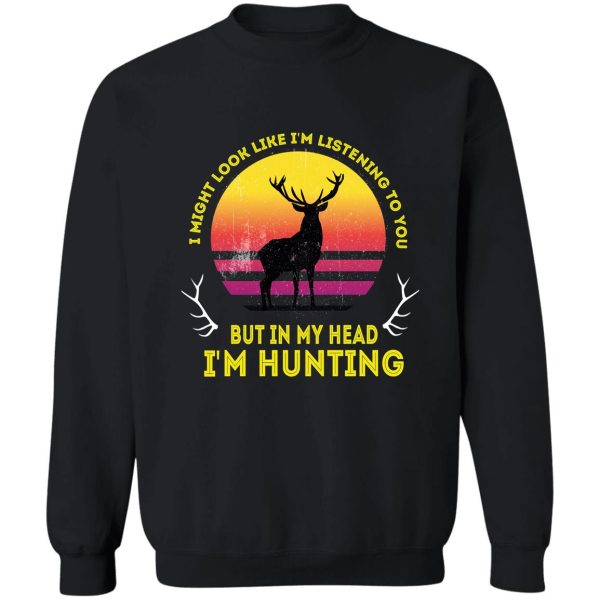 i might look like im listening to you but in my head im hunting funny vintage sweatshirt