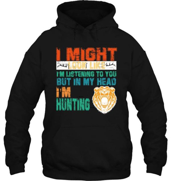 i might look like im listening to you but in my head im hunting hoodie