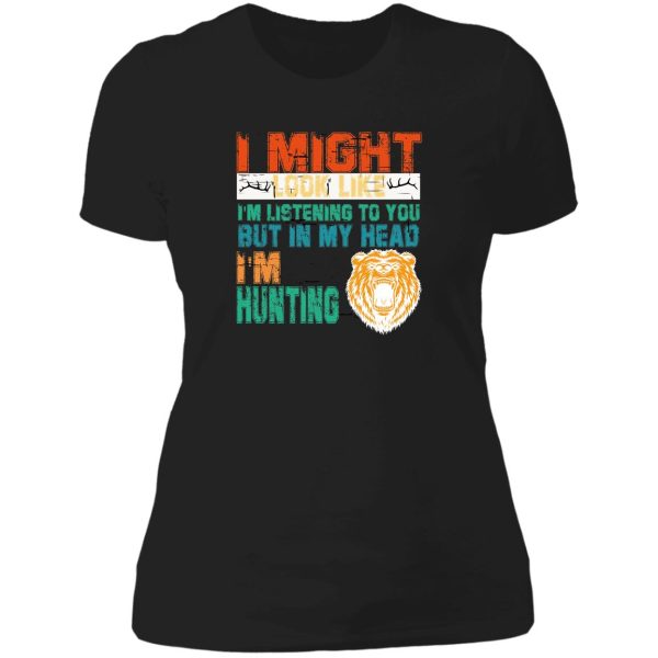 i might look like im listening to you but in my head im hunting lady t-shirt