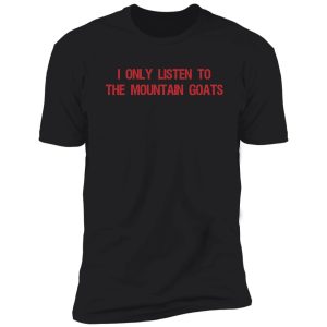 i only listen to the mountain goats: mountain lovers gift idea, gift idea for him and for her shirt