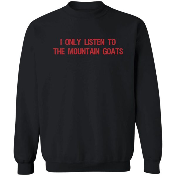 i only listen to the mountain goats mountain lovers gift idea gift idea for him and for her sweatshirt