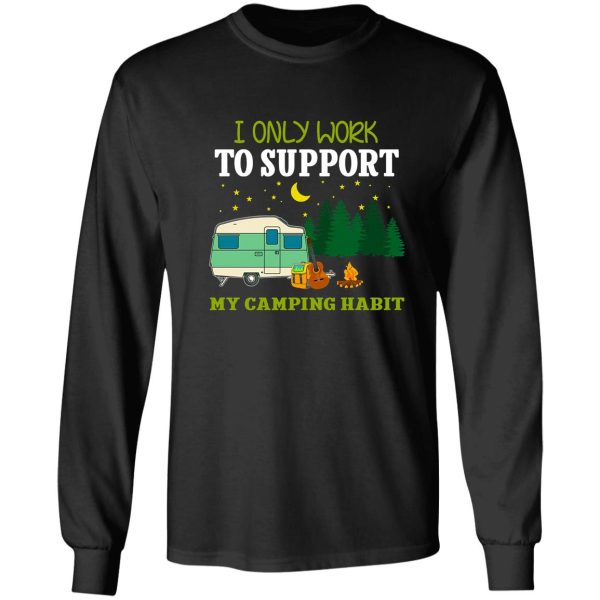 i-only-work-to-support-my-camping-habit long sleeve