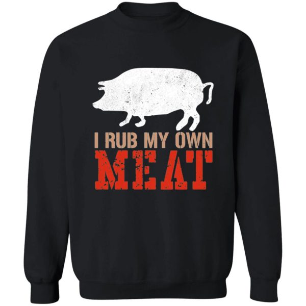 i rub my own meat sweatshirt