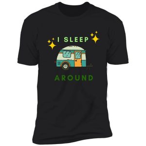 i sleep around - funny camper camping shirt